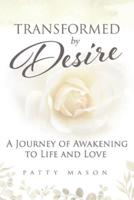 Transformed by Desire: A Journey of Awakening to Life and Love