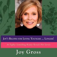 Joy's Recipes for Living Younger...Longer: An Eighty-Something Beauty Reveals Her Secrets