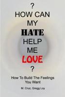 How Can My Hate Help Me Love