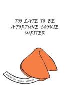Too Late to Be a Fortune Cookie Writer