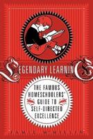 Legendary Learning: The Famous Homeschoolers' Guide to Self-Directed Excellence