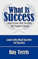 What is Success?: Vital Lessons That You Were Not Taught In School