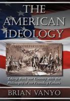 The American Ideology: Taking Back our Country with the Philosophy of our Founding Fathers