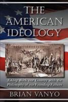 The American Ideology: Taking Back our Country with the Philosophy of our Founding Fathers