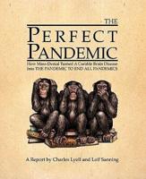 The Perfect Pandemic: How Mass-Denial Turned A Curable Brain Disease Into The Pandemic To End All Pandemics