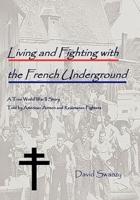 Living and Fighting with the French Underground: A True World War II Story Told by American Airmen and Resistance Fighters (Maquis) in Nazi Occupied F