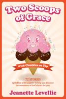 Two Scoops of Grace with Chuckles on Top: Sweet, Funny Reminders of God's Heart for You