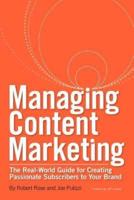 Managing Content Marketing: The Real-World Guide for Creating Passionate Subscribers to Your Brand