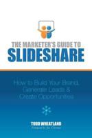 The Marketer's Guide to SlideShare: How to Build Your Brand, Generate Leads & Create Opportunities