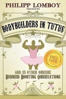 Bodybuilders in Tutus: and 35 Other Obscure Business-Boosting Observations