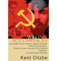 Willing Accomplices: How KGB covert influence agents created Political Correctness, Obama's hate-America-first political platform, and destroyed America