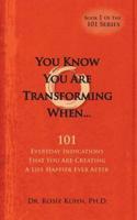 You Know You Are Transforming When ....101 Everyday Indications That You Are Creating a Life Happier Ever After