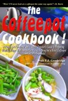 The Coffeepot Cookbook: A Funny, yet Functional and Feasible Traveler's Guide to Preparing Healthy, Happy Meals on the go Using Nothing but a Hotel Coffeepot.... and a Little Ingenuity!