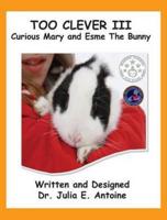 Too Clever III: Curious Mary and Esme the Bunny
