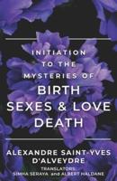 INITIATION TO THE MYSTERIES OF BIRTH SEXES & LOVE DEATH