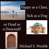 Happy as a Clam, Sick as a Dog or Dead as a Doornail?