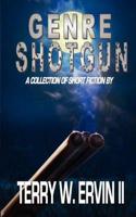 Genre Shotgun: A Collection of Short Fiction