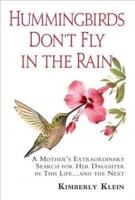 Hummingbirds Don't Fly In The Rain: A Mother's Extraordinary Search For Her Daughter In This Life And The Next