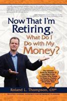 Now That I Am Retiring, What Do I Do With My Money?