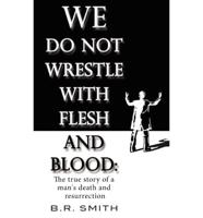 We Do Not Wrestle With Flesh and Blood
