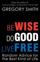 Be Wise, Do Good, Live Free