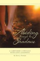 Abiding Through the Shadows, A Caretaker's Struggle With God's Goodness