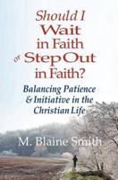 Should I Wait in Faith or Step Out in Faith?