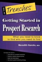 Getting Started in Prospect Research: What You Need to Know to Find Who You Need to Find