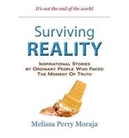 Surviving Reality: Inspirational Stories by Ordinary People Who Faced the Moment of Truth
