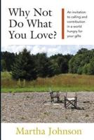 Why Not Do What You Love? An Invitation to Calling and Contribution in a World Hungry for Your Gifts