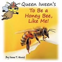 Queen Iween's To Be A Honey Bee, Like Me!