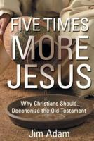 Five Times More Jesus
