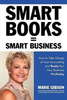 Smart Books = Smart Business How to Take Charge of Your Accounting and Really Run Your Business Profitably