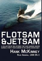 Flotsam & Jetsam: A Collection of Sea Stories That Have Washed Ashore During a Forty-Year Career in the United States Navy