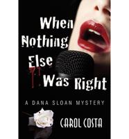 When Nothing Else Was Right; a Dana Sloan Mystery