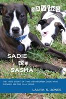 Saving Sadie and Sasha: The true story of two abandoned dogs who showed me the way home.