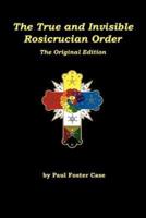 The True and Invisible Rosicrucian Order : The Original Edition