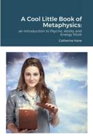 A Cool Little Book of Metaphysics:: an Introduction to Psychic Ability and Energy Work