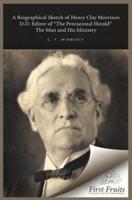 A Biographical Sketch of Henry Clay Morrison, D.D. The Man and His Ministry