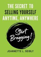 The Secret To Selling Yourself Anytime, Anywhere: Start Bragging!