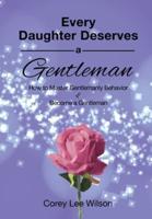EVERY DAUGHTER DESERVES A GENTLEMAN: How to Master Gentlemanly Behavior & Become a Gentleman