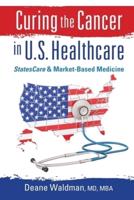 Curing the Cancer in U. S. Healthcare: StatesCare & Market-Based Medicine