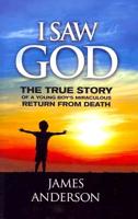 I Saw God: The True Story of a Young Boy's Miraculous Return from Death