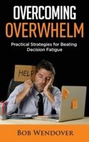 Overcoming Overwhelm: Practical Strategies for Beating Decision Fatigue