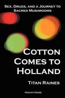 Cotton Comes to Holland: Sex, Drugs, and a Journey to Sacred Mushrooms