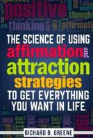 The Science of Using Affirmations and Attraction Strategies to Get Everything You Want in Life