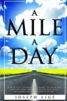 A Mile A Day: How to Get to Where You Want to Go In Life, and Stay Away from the Places You Don't. Reaching One Milestone At a Time.