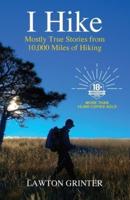 I Hike: Mostly True Stories from 10,000 Miles of Hiking