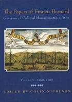 The Papers of Francis Bernard: Governor of Colonial Massachusetts, 1760-1769, Volume 5