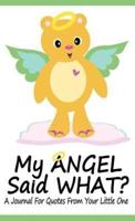 My Angel Said What? A Journal For Quotes From Your Little One